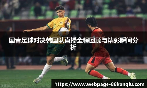 国青足球对决韩国队直播全程回顾与精彩瞬间分析